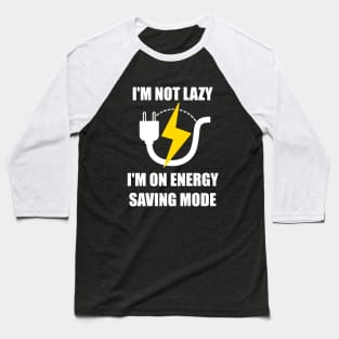 I'm Not Lazy I'm On Energy Saving Mode Baseball T-Shirt